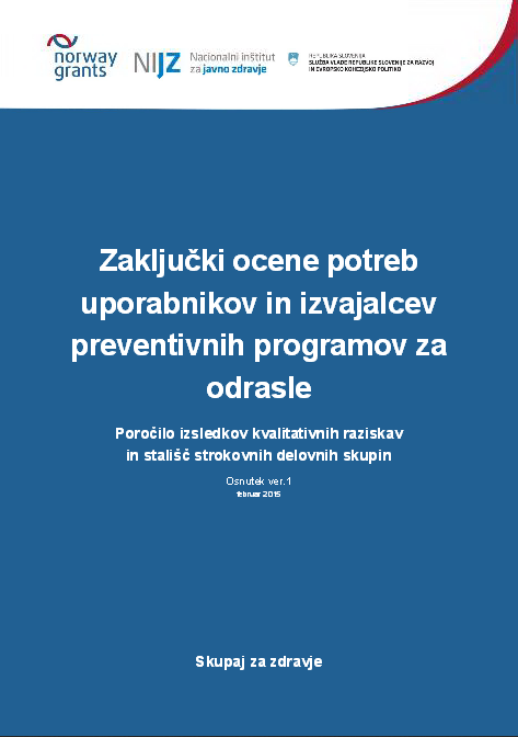 Zaključki ocene potreb uporabnikov in izvajalcev preventivnih programov za odrasle: poročilo izsledkov kvalitativnih raziskav in stališč strokovnih delovnih skupin